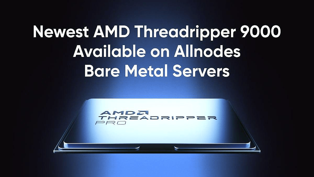 Allnodes是第一家推出搭载AMD Threadripper 9000系列的裸机服务器的公司之一